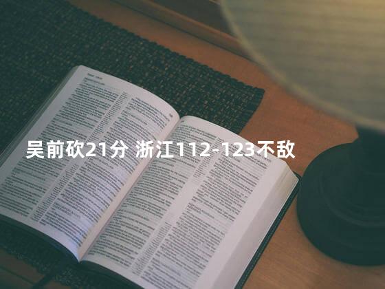 吴前砍21分 浙江112-123不敌辽宁
